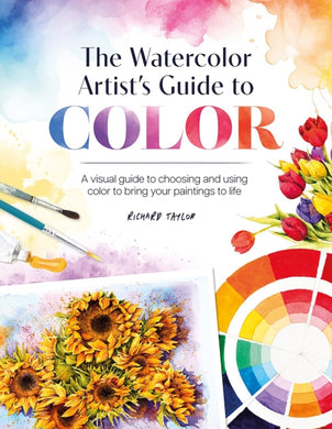 The Watercolor Artist's Guide to Color : A Visual Guide to Choosing and Using Color to Bring Your Paintings to Life-9781446313473