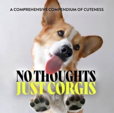 No Thoughts Just Corgis : A Comprehensive Compendium of Cuteness-9781454951858