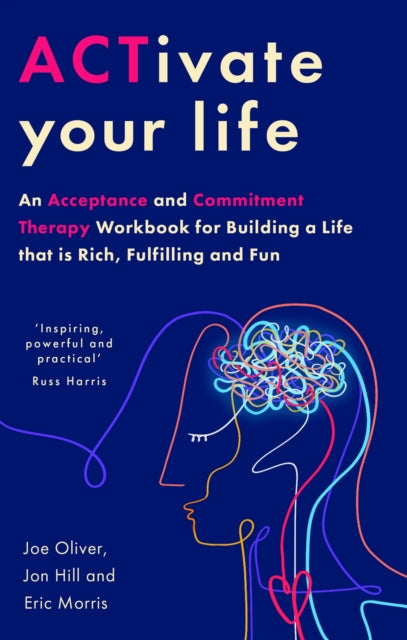 ACTivate Your Life : An Acceptance and Commitment Therapy Workbook for Building a Life that is Rich, Fulfilling and Fun-9781472148797