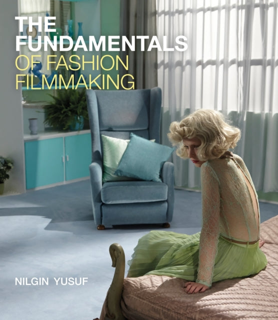 The Fundamentals of Fashion Filmmaking-9781474242370