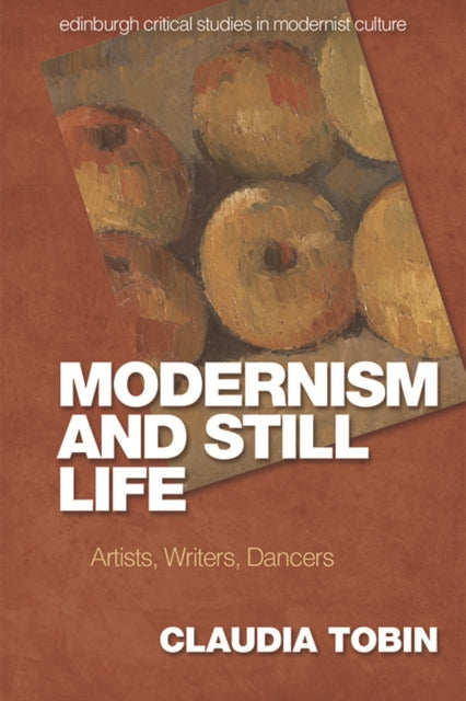 Modernism and Still Life : Artists, Writers, Dancers-9781474455145