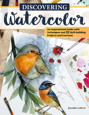 Discovering Watercolor : An Inspirational Guide with Techniques and 32 Skill-Building Projects and Exercises-9781497206526