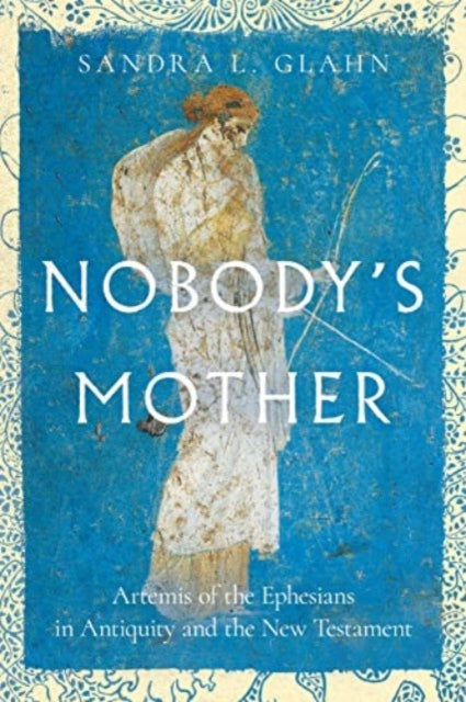 Nobody`s Mother – Artemis of the Ephesians in Antiquity and the New Testament-9781514005927