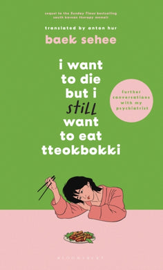 I Want to Die but I Still Want to Eat Tteokbokki : further conversations with my psychiatrist. The Sunday Times and internationally bestselling sequel to the hit Korean therapy memoir-9781526663658