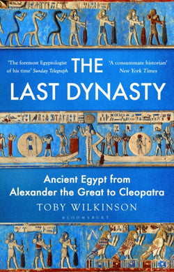 The Last Dynasty : Ancient Egypt from Alexander the Great to Cleopatra-9781526664648