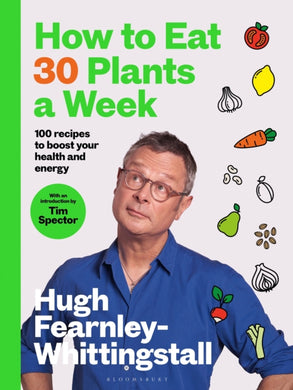 How to Eat 30 Plants a Week : 100 recipes to boost your health and energy - THE NO.1 SUNDAY TIMES BESTSELLER-9781526672520