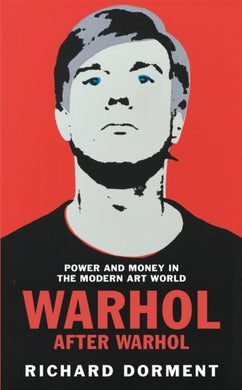 Warhol After Warhol : Power and Money in the Modern Art World-9781529081510