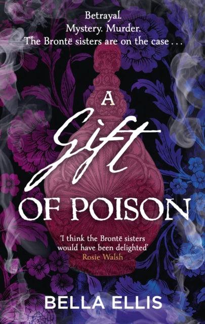 A Gift of Poison : Betrayal. Mystery. Murder. The Bronte sisters are on the case . . .-9781529363470