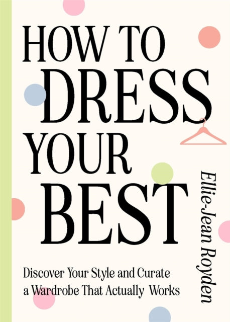 How to Dress Your Best : Discover Your Personal Style and Curate a Wardrobe That Actually Works-9781529436624