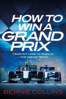 How to Win a Grand Prix : From Pit Lane to Podium - the Inside Track-9781529437591