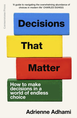 Decisions That Matter : How to Make Decisions in A World of Endless Choice-9781529925494