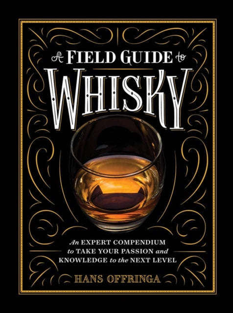 A Field Guide to Whisky : An Expert Compendium to Take Your Passion and Knowledge to the Next Level-9781579657512