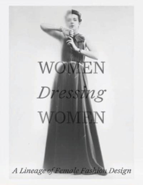 Women Dressing Women : A Lineage of Female Fashion Design-9781588397201