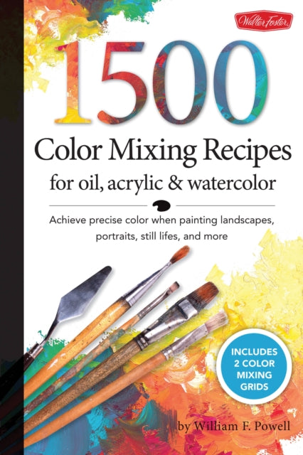 1,500 Color Mixing Recipes for Oil, Acrylic & Watercolor : Achieve precise color when painting landscapes, portraits, still lifes, and more-9781600582837