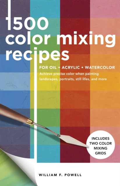 1,500 Color Mixing Recipes for Oil, Acrylic & Watercolor : Achieve precise color when painting landscapes, portraits, still lifes, and more Volume 1-9781600588969