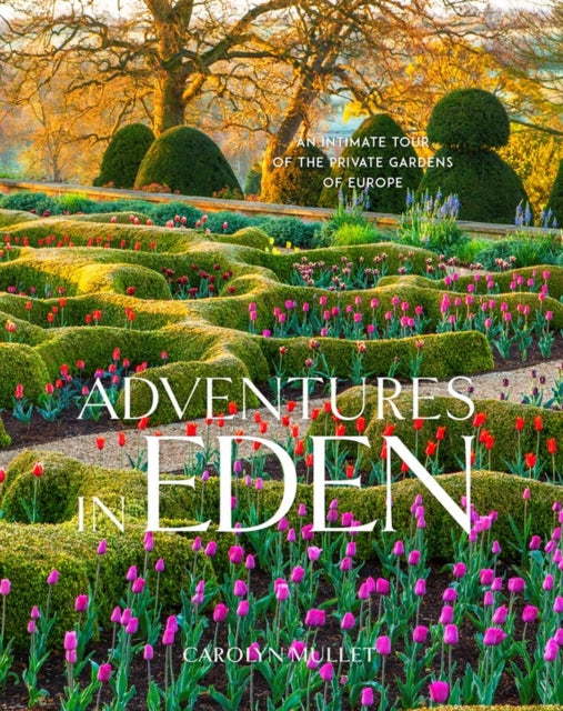 Adventures in Eden : An Intimate Tour of the Private Gardens of Europe-9781604698466