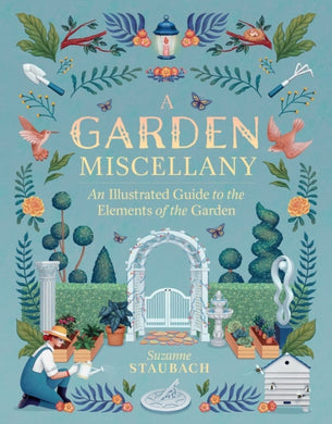 A Garden Miscellany : An Illustrated Guide to the Elements of the Garden-9781604698817