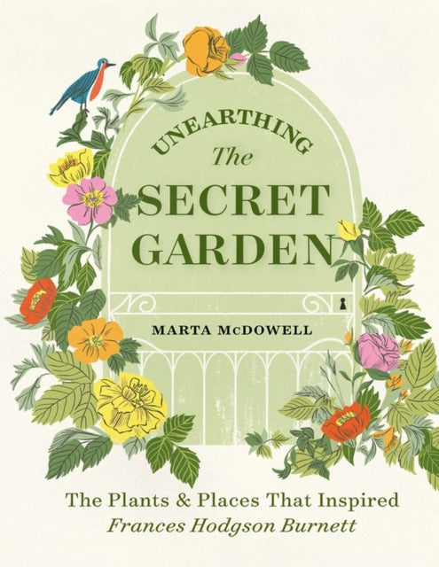 Unearthing The Secret Garden : The Plants and Places That Inspired Frances Hodgson Burnett-9781604699906