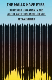 The Walls Have Eyes : Surviving Migration in the Age of Artificial Intelligence
by Petra Molnar. Temporarily out of stock. Due soon