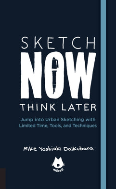 The Urban Sketching Handbook Sketch Now, Think Later : Jump into Urban Sketching with Limited Time, Tools, and Techniques Volume 5-9781631593444