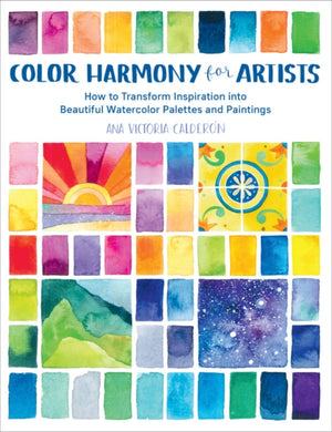 Color Harmony for Artists : How to Transform Inspiration into Beautiful Watercolor Palettes and Paintings-9781631597718