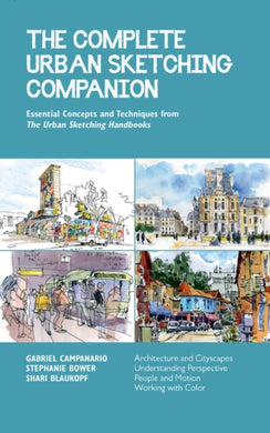 The Complete Urban Sketching Companion : Essential Concepts and Techniques from The Urban Sketching Handbooks--Architecture and Cityscapes, Understanding Perspective, People and Motion, Working with C-9781631599330