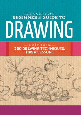 The Complete Beginner's Guide to Drawing : More than 200 drawing techniques, tips and lessons-9781633221048