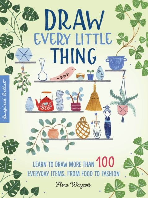 Draw Every Little Thing : Learn to draw more than 100 everyday items, from food to fashion Volume 1-9781633228016