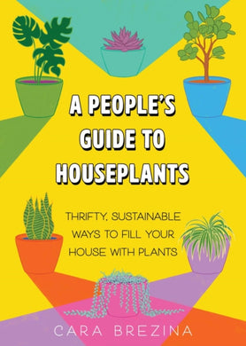 A People's Guide to Houseplants : Thrifty, Sustainable Ways to Fill Your Home with Plants-9781648412875