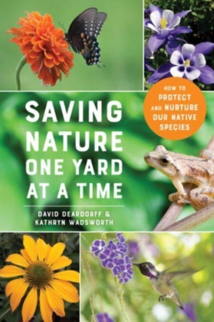 Saving Nature One Yard at a Time : How to Protect and Nurture Our Native Species-9781682686492