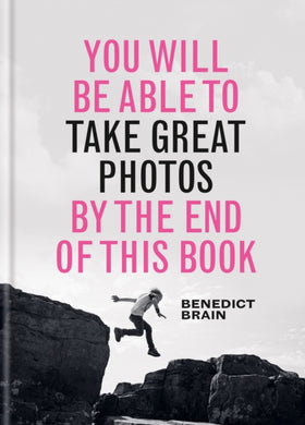 You Will be Able to Take Great Photos by The End of This Book : A new approach to image-making-9781781578681