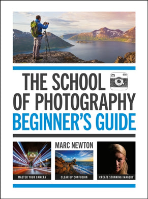 The School of Photography: Beginner's Guide : The ultimate introduction to photographic practice-9781781579084