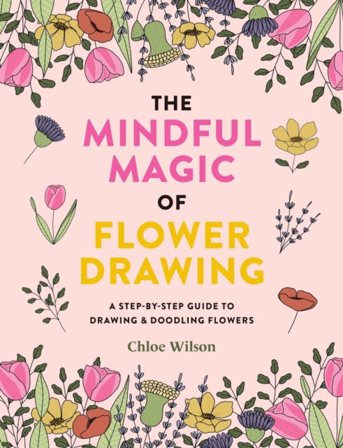 The Mindful Magic of Flower Drawing : A step-by-step guide to drawing & doodling flowers-9781781579206