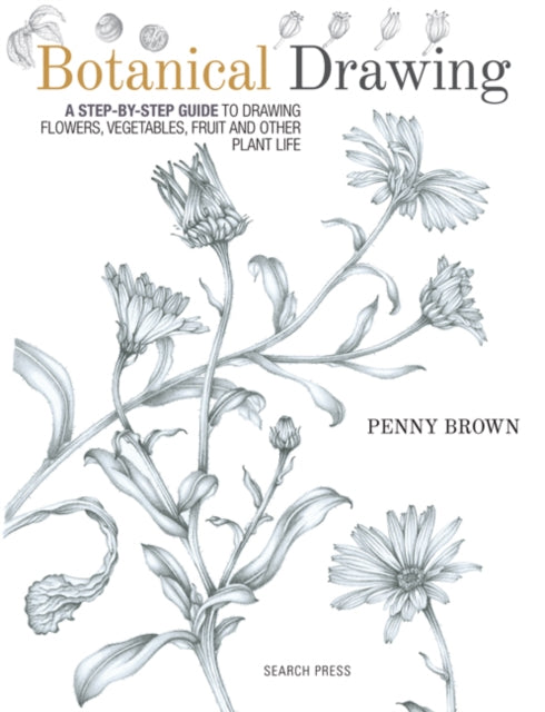 Botanical Drawing : A Step-by-Step Guide to Drawing Flowers, Vegetables, Fruit and Other Plant Life-9781782212607