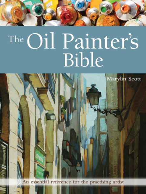 The Oil Painter's Bible : An Essential Reference for the Practising Artist-9781782213925