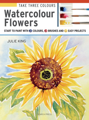 Take Three Colours: Watercolour Flowers : Start to Paint with 3 Colours, 3 Brushes and 9 Easy Projects-9781782215288