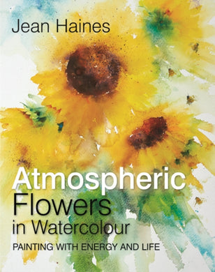 Atmospheric Flowers in Watercolour : Painting with Energy and Life-9781782215455