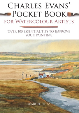 Charles Evans' Pocket Book for Watercolour Artists : Over 100 Essential Tips to Improve Your Painting-9781782216377