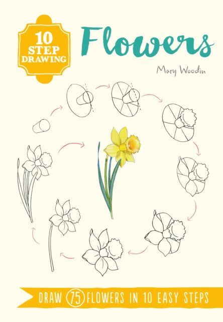 10 Step Drawing: Flowers : Draw 75 Flowers in 10 Easy Steps-9781782216612