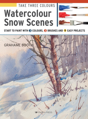 Take Three Colours: Watercolour Snow Scenes : Start to Paint with 3 Colours, 3 Brushes and 9 Easy Projects-9781782216995