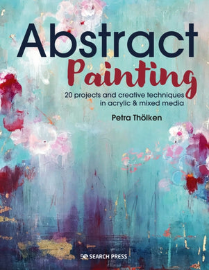 Abstract Painting : 20 Projects & Creative Techniques in Acrylic & Mixed Media-9781782219576