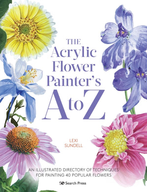 The Acrylic Flower Painter’s A to Z : An Illustrated Directory of Techniques for Painting 40 Popular Flowers-9781782219866