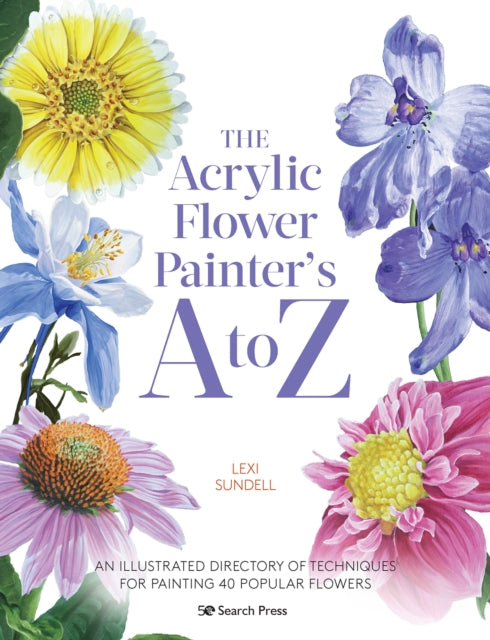 The Acrylic Flower Painter’s A to Z : An Illustrated Directory of Techniques for Painting 40 Popular Flowers-9781782219866