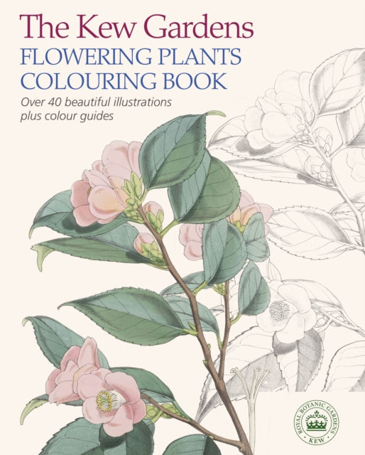 The Kew Gardens Flowering Plants Colouring Book : Over 40 Beautiful Illustrations Plus Colour Guides-9781784045616