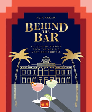 Behind the Bar : 50 Cocktail Recipes from the World's Most Iconic Hotels-9781784883324