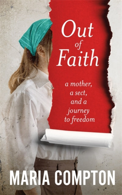 Out of Faith : A Mother, A Sect, And a Journey to Freedom-9781785121821