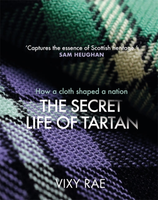 The Secret Life of Tartan : How a cloth shaped a nation-9781785305207