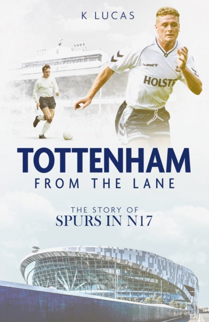 Tottenham; from the Lane : The Story of Spurs in N17-9781785318733