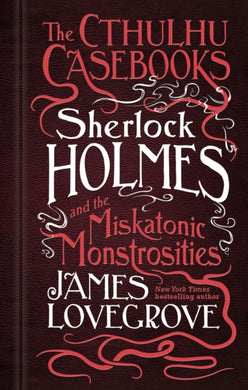 The Cthulhu Casebooks - Sherlock Holmes and the Miskatonic Monstrosities-9781785652929