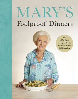 Marys Foolproof Dinners : 120 effortless recipes from my brand-new BBC series-9781785949227